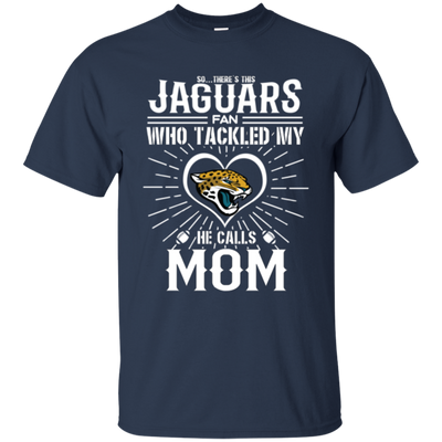 He Calls Mom Who Tackled My Jacksonville Jaguars T Shirts