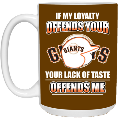 My Loyalty And Your Lack Of Taste San Francisco Giants Mugs