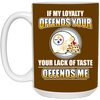 My Loyalty And Your Lack Of Taste Pittsburgh Steelers Mugs