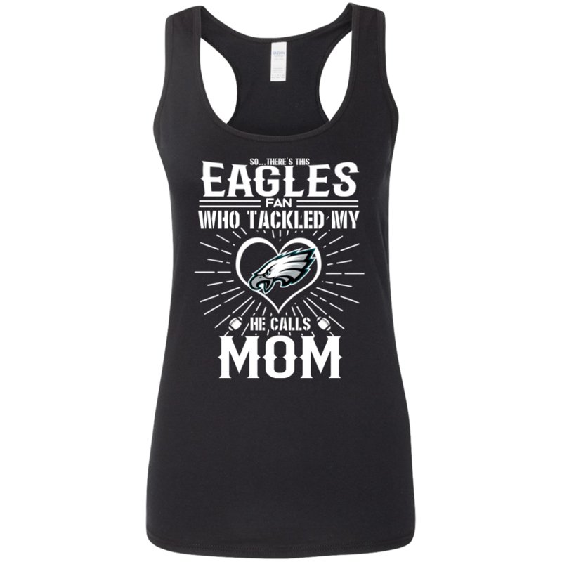 He Calls Mom Who Tackled My Philadelphia Eagles T Shirts