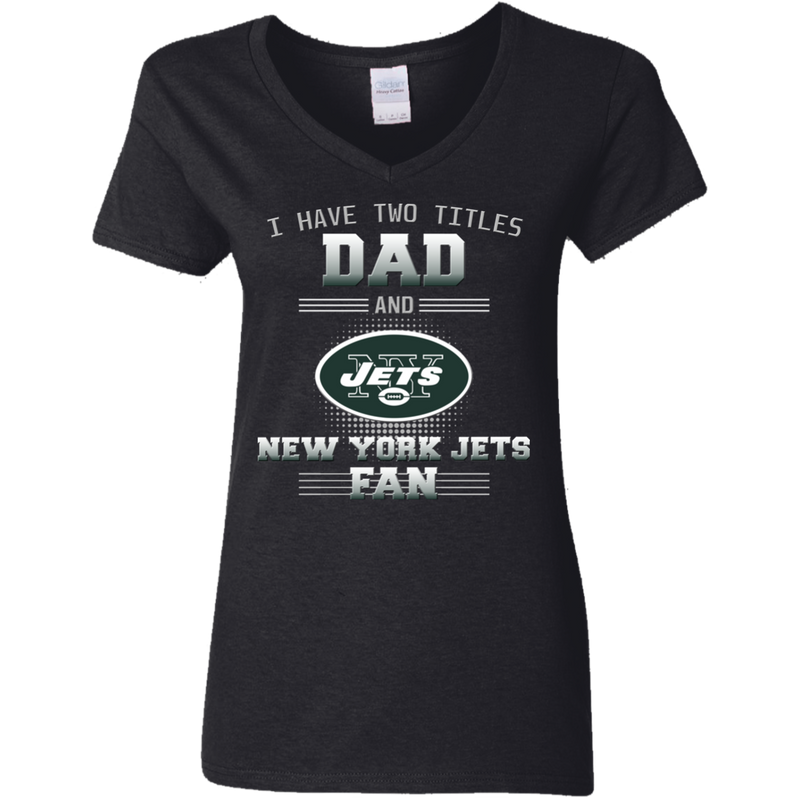 I Have Two Titles Dad And New York Jets Fan T Shirts