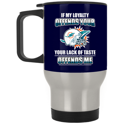 My Loyalty And Your Lack Of Taste Miami Dolphins Mugs