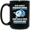 My Loyalty And Your Lack Of Taste Detroit Lions Mugs