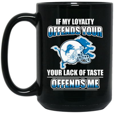 My Loyalty And Your Lack Of Taste Detroit Lions Mugs