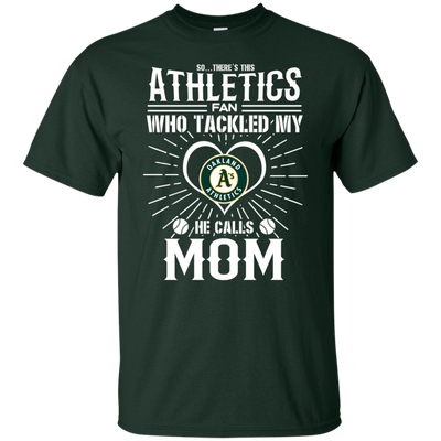 He Calls Mom Who Tackled My Oakland Athletics T Shirts