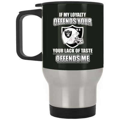 My Loyalty And Your Lack Of Taste Oakland Raiders Mugs