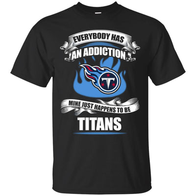 Everybody Has An Addiction Mine Just Happens To Be Tennessee Titans T Shirt