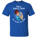 I'm A Single Mom. It's Not For The Weak T Shirts