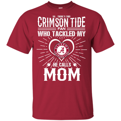 He Calls Mom Who Tackled My Alabama Crimson Tide T Shirts