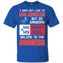 My Heart And My Soul Belong To The Los Angeles Dodgers T Shirts