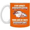 My Loyalty And Your Lack Of Taste Denver Broncos Mugs