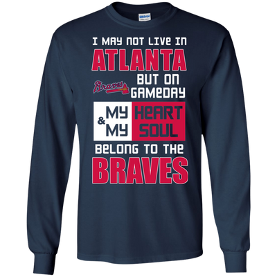 My Heart And My Soul Belong To The Atlanta Braves T Shirts