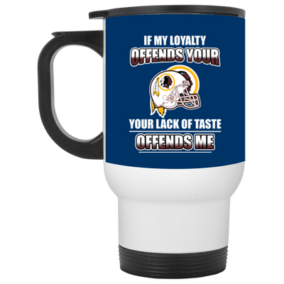 My Loyalty And Your Lack Of Taste Washington Redskins Mugs