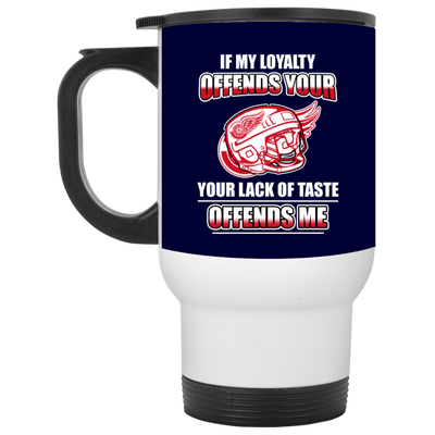 My Loyalty And Your Lack Of Taste Detroit Red Wings Mugs