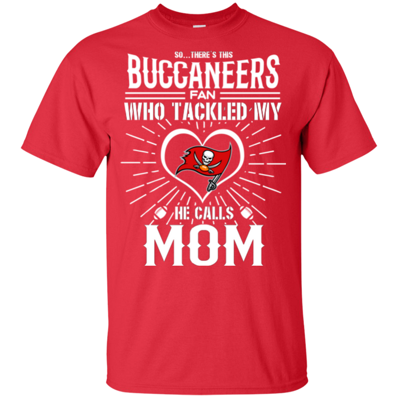 He Calls Mom Who Tackled My Tampa Bay Buccaneers T Shirts