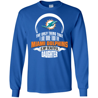 The Only Thing Dad Loves His Daughter Fan Miami Dolphins T Shirt