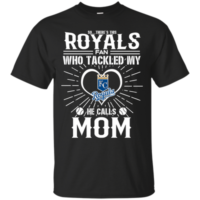 He Calls Mom Who Tackled My Kansas City Royals T Shirts