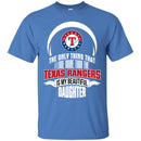 The Only Thing Dad Loves His Daughter Fan Texas Rangers T Shirt