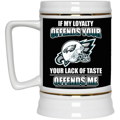 My Loyalty And Your Lack Of Taste Philadelphia Eagles Mugs