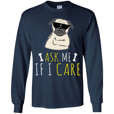 Ask Me If I Care Pug T Shirts