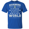 To Your Fan You Are The World Seattle Mariners T Shirts