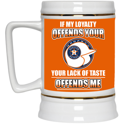 My Loyalty And Your Lack Of Taste Houston Astros Mugs