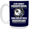 My Loyalty And Your Lack Of Taste Notre Dame Fighting Irish Mugs