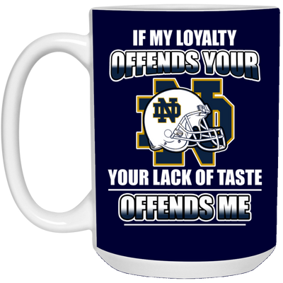 My Loyalty And Your Lack Of Taste Notre Dame Fighting Irish Mugs