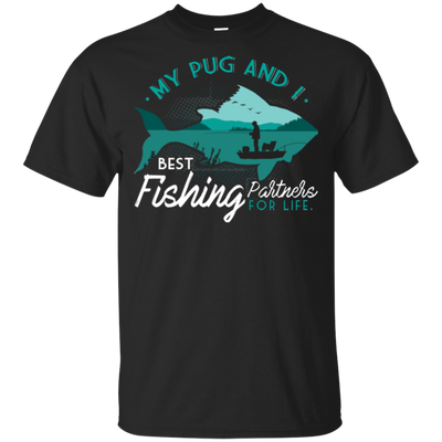 My Pug And I Best Fishing Partners For Life T Shirts