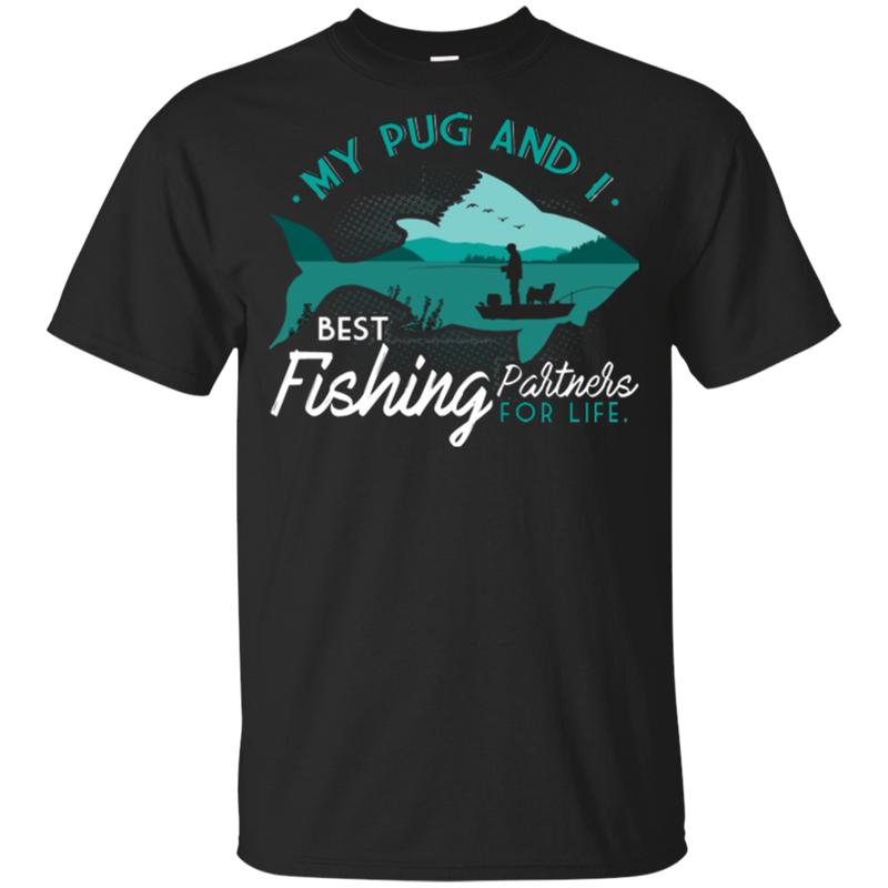 My Pug And I Best Fishing Partners For Life T Shirts