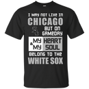My Heart And My Soul Belong To The Chicago White Sox T Shirts