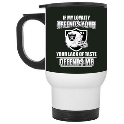 My Loyalty And Your Lack Of Taste Oakland Raiders Mugs