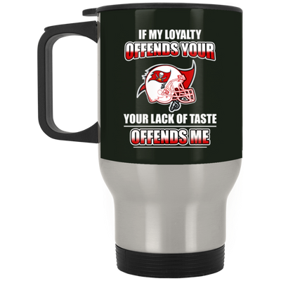 My Loyalty And Your Lack Of Taste Tampa Bay Buccaneers Mugs