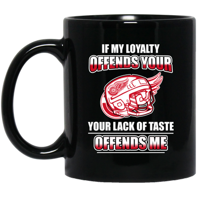 My Loyalty And Your Lack Of Taste Detroit Red Wings Mugs