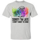 Sorry I'm Late I Didn't Want To Come Pug-min T Shirts