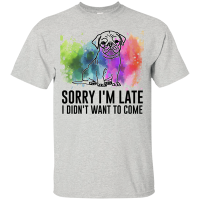 Sorry I'm Late I Didn't Want To Come Pug-min T Shirts