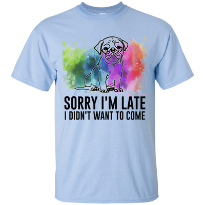 Sorry I'm Late I Didn't Want To Come Pug-min T Shirts