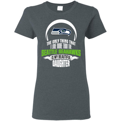 The Only Thing Dad Loves His Daughter Fan Seattle Seahawks T Shirt