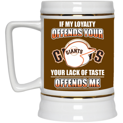 My Loyalty And Your Lack Of Taste San Francisco Giants Mugs