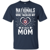 He Calls Mom Who Tackled My Washington Nationals T Shirts