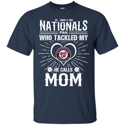 He Calls Mom Who Tackled My Washington Nationals T Shirts