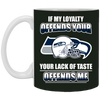 My Loyalty And Your Lack Of Taste Seattle Seahawks Mugs