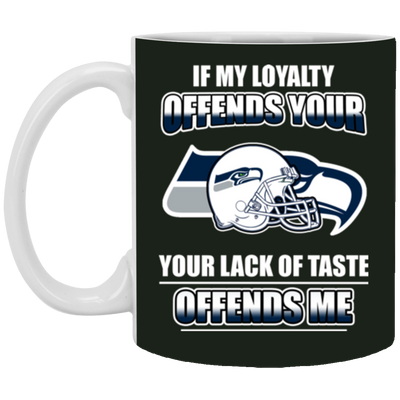 My Loyalty And Your Lack Of Taste Seattle Seahawks Mugs