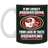 My Loyalty And Your Lack Of Taste San Francisco 49ers Mugs