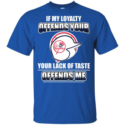 My Loyalty And Your Lack Of Taste New York Yankees T Shirts