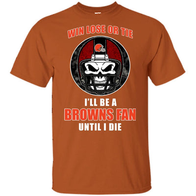 Win Lose Or Tie Until I Die I'll Be A Fan Cleveland Browns Brown T Shirts