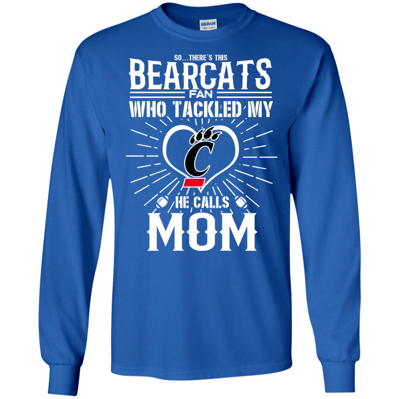 He Calls Mom Who Tackled My Cincinnati Bearcats T Shirts