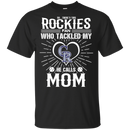 He Calls Mom Who Tackled My Colorado Rockies T Shirts