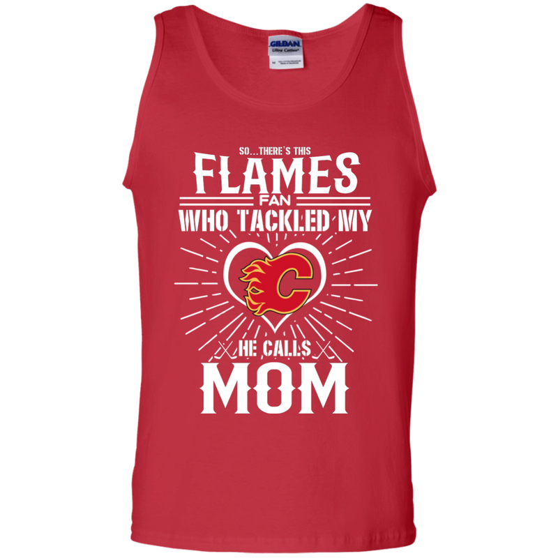 He Calls Mom Who Tackled My Calgary Flames T Shirts