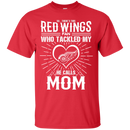 He Calls Mom Who Tackled My Detroit Red Wings T Shirts
